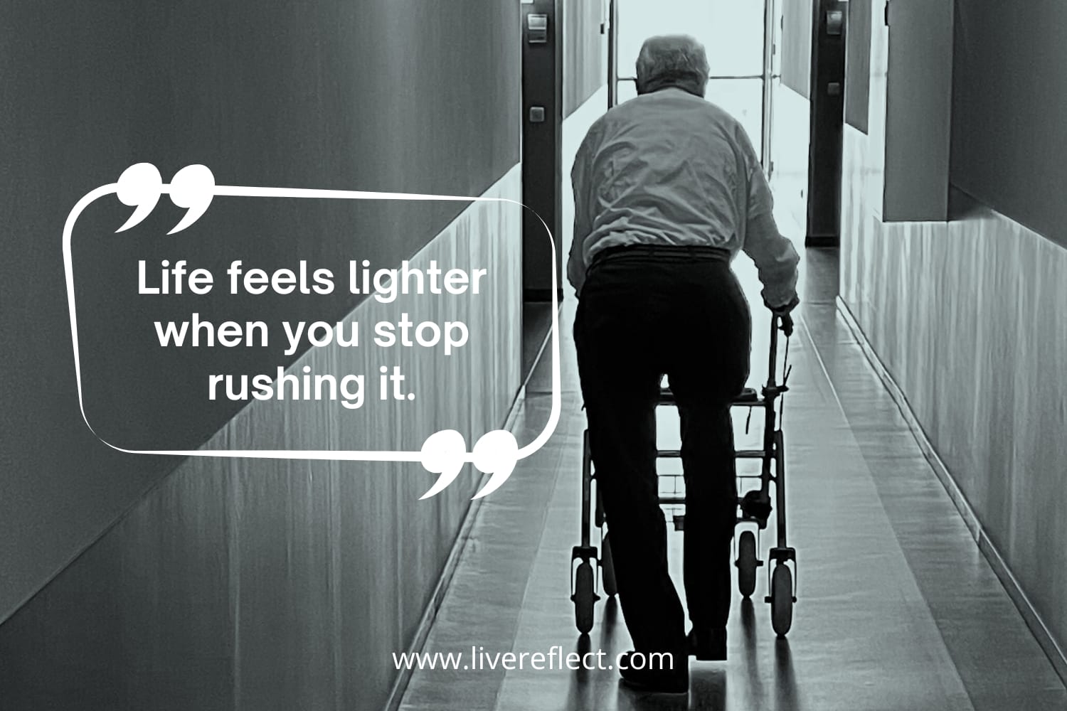 Life feels lighter when you stop rushing it quote with an elderly person walking slowly in a hallway